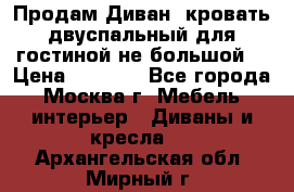 Продам Диван- кровать двуспальный для гостиной не большой  › Цена ­ 4 000 - Все города, Москва г. Мебель, интерьер » Диваны и кресла   . Архангельская обл.,Мирный г.